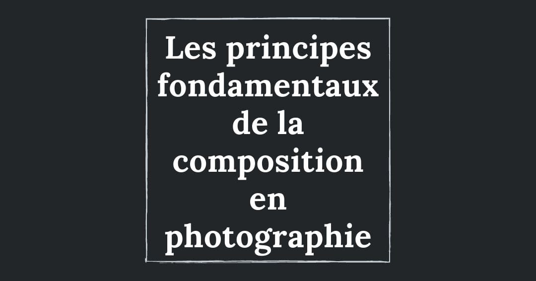 Les principes fondamentaux de la composition d'une photo