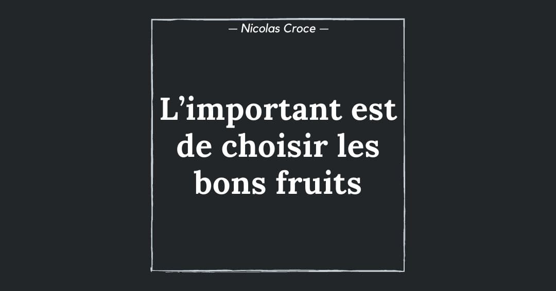 L’important est de choisir les bons fruits