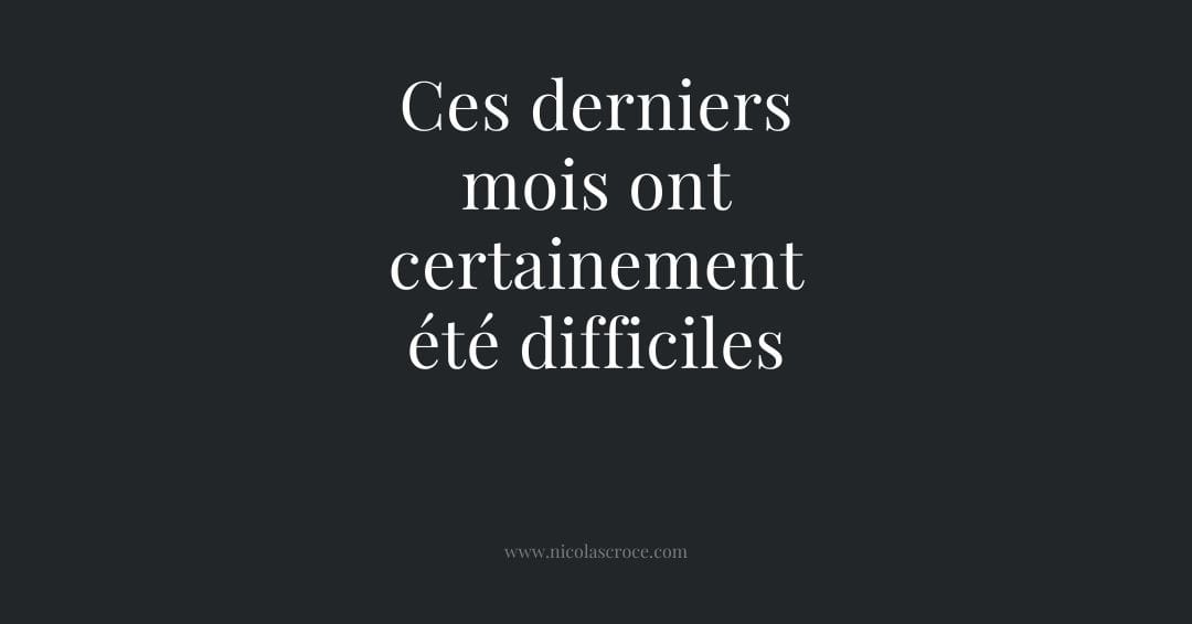 Ces derniers mois ont certainement été difficiles