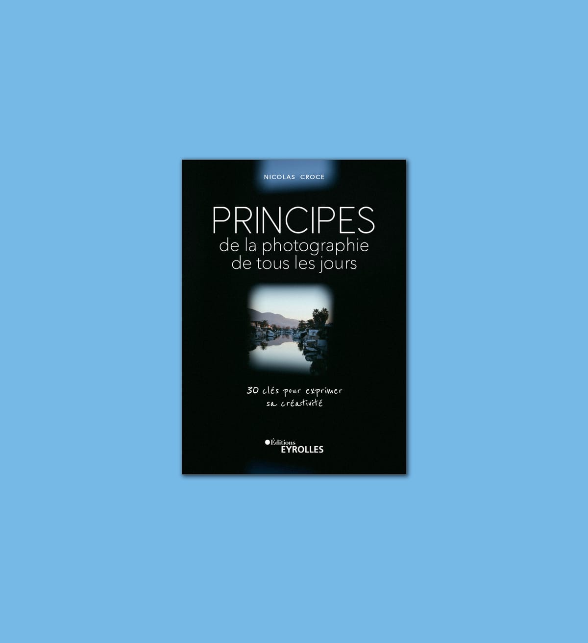 Mon nouveau livre « Principes de la photographie de tous les jours » est disponible dès aujourd’hui !