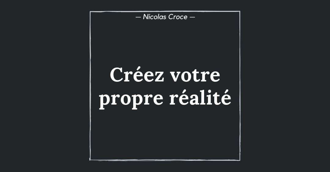 Créez votre propre réalité