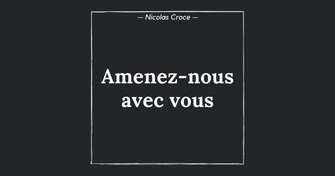 Amenez-nous avec vous