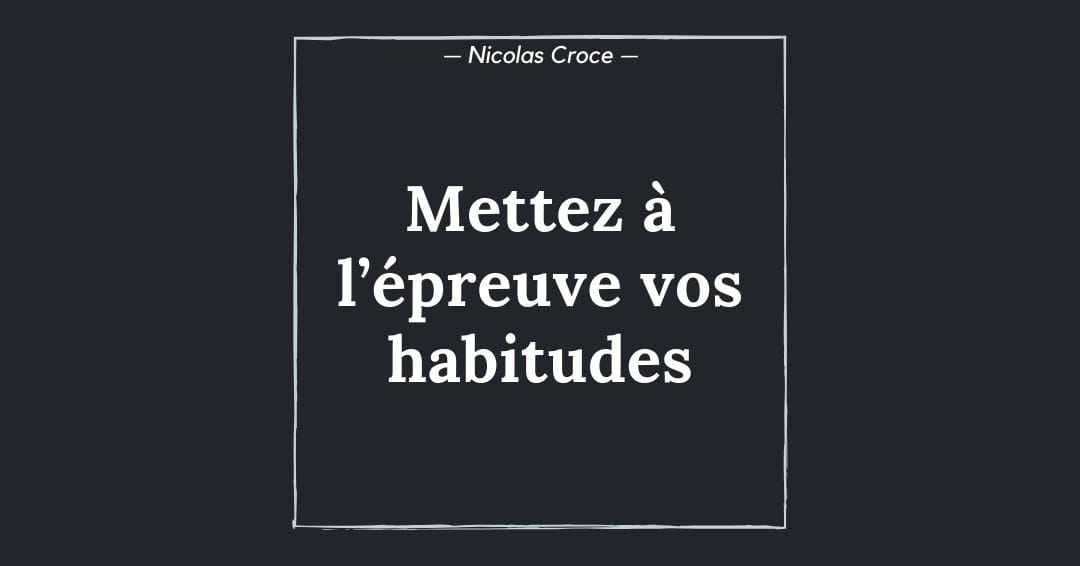 Mettez à l’épreuve vos habitudes