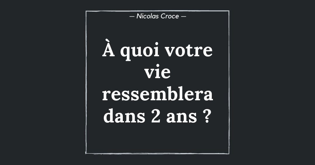 À quoi votre vie ressemblera dans 2 ans ?