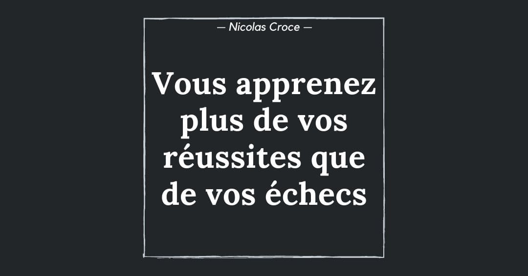 Vous apprenez plus de vos réussites que de vos échecs