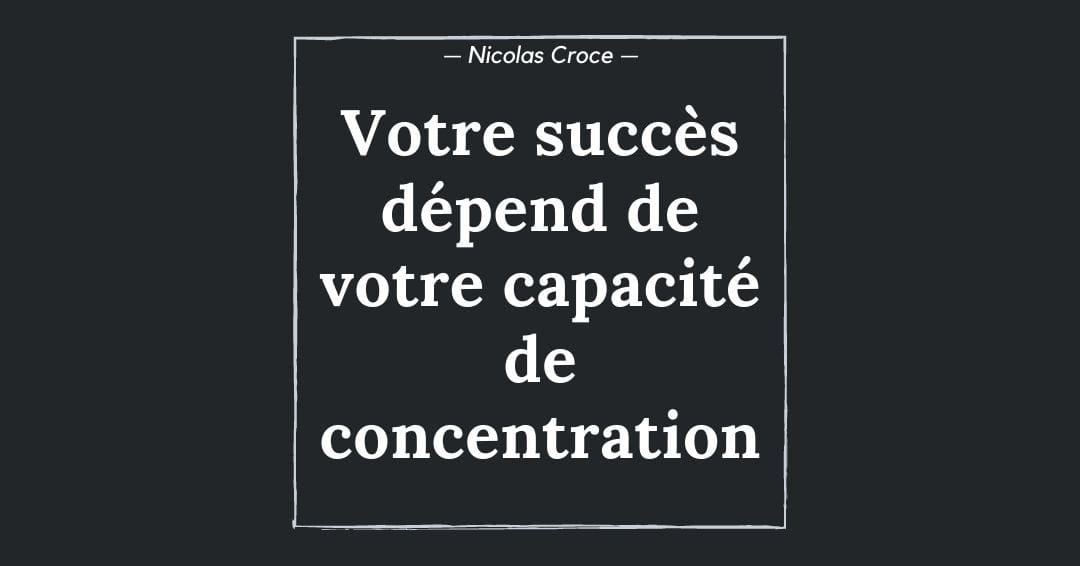 Votre succès dépend de votre capacité de concentration