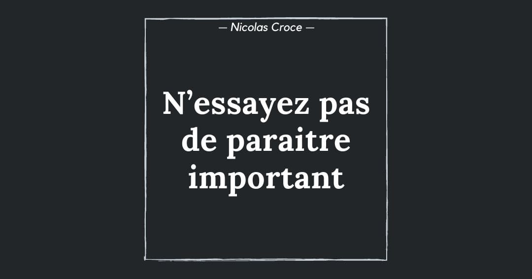 N’essayez pas de paraitre important