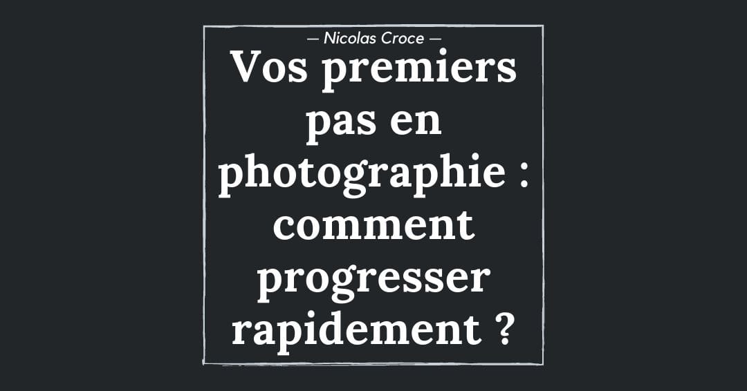 Vos premiers pas en photographie : comment progresser rapidement ?