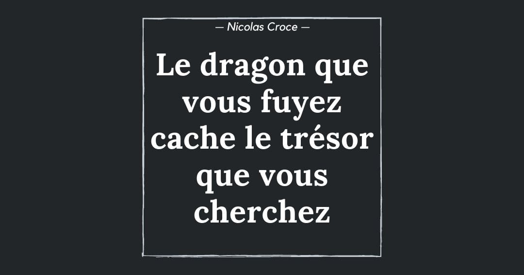Le dragon que vous fuyez cache le trésor que vous cherchez