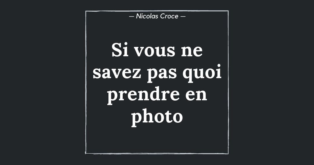 Si vous ne savez pas quoi prendre en photo…