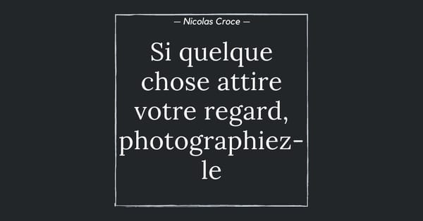 Si quelque chose attire votre regard, photographiez-le
