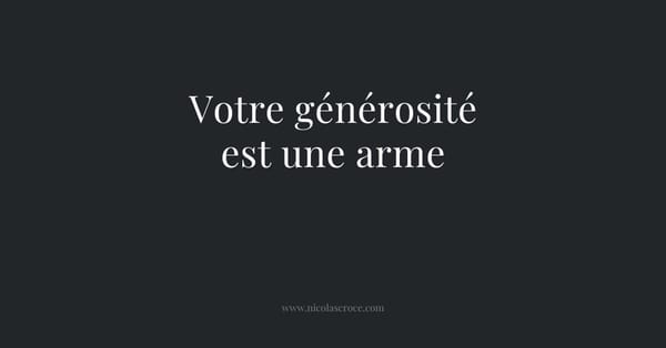 Votre générosité est une arme