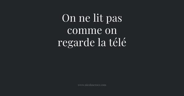 On ne lit pas comme on regarde la télé