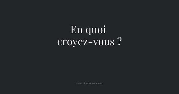 En quoi croyez-vous ?