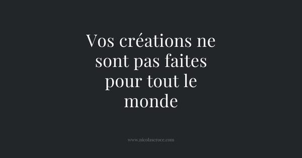 Vos créations ne sont pas faites pour tout le monde