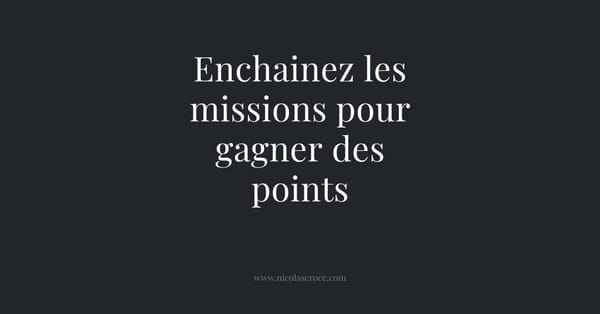 Enchainez les missions pour gagner des points