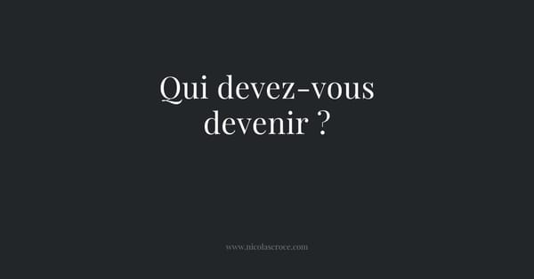 Qui devez-vous devenir ?