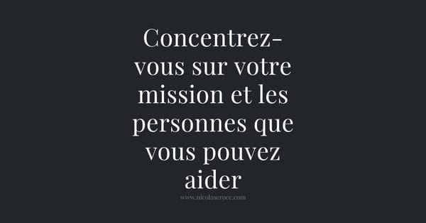 Concentrez-vous sur votre mission et les personnes que vous pouvez aider
