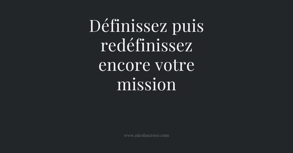 Définissez puis redéfinissez encore votre mission
