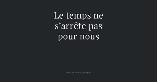 Le temps ne s’arrête pas pour nous