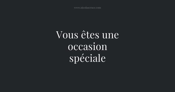 Vous êtes une occasion spéciale