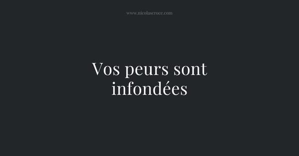 Vos peurs sont infondées