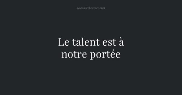 Le talent est à notre portée