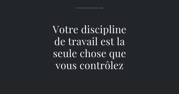 Votre discipline de travail est la seule chose que vous contrôlez