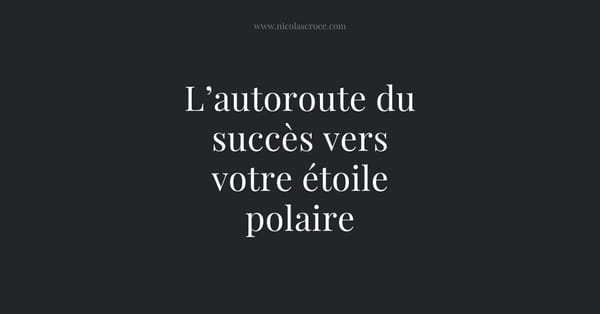 L’autoroute du succès vers votre étoile polaire