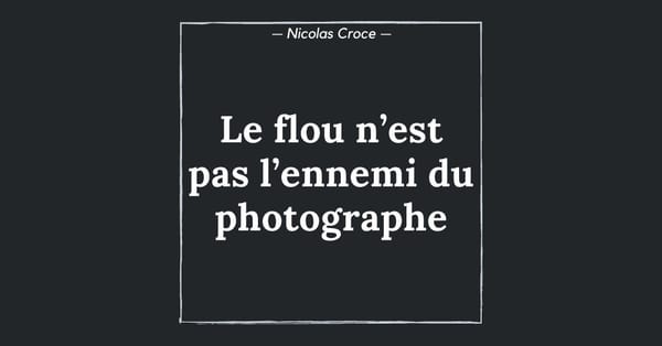Le flou n’est pas l’ennemi du photographe