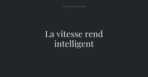 La vitesse rend intelligent