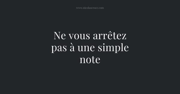 Ne vous arrêtez pas à une simple note