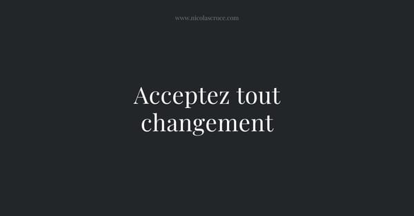 Acceptez tout changement