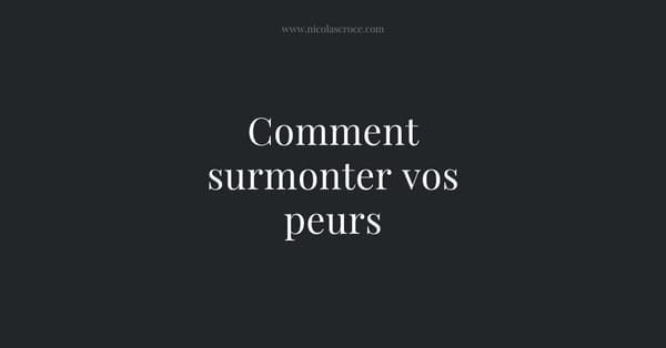 Comment surmonter vos peurs