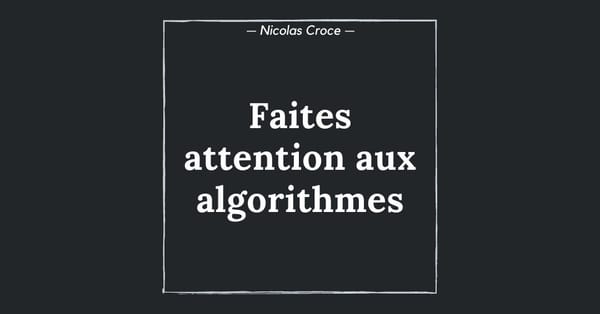Faites attention aux algorithmes