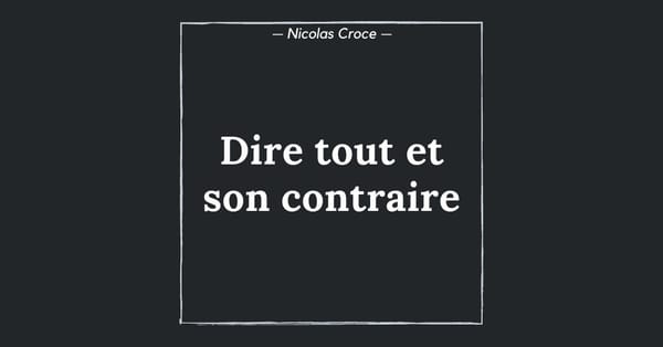 Dire tout et son contraire