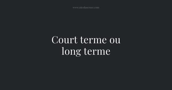 Court terme ou long terme