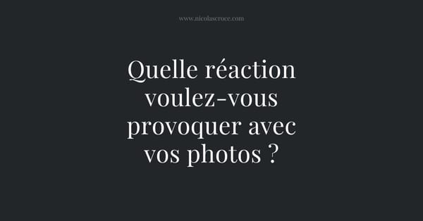 Quelle réaction voulez-vous provoquer avec vos photos ?