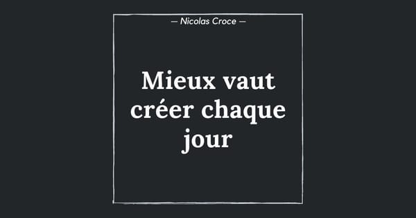Mieux vaut créer chaque jour