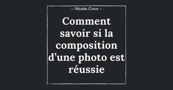 Comment savoir si la composition d’une photo est réussie