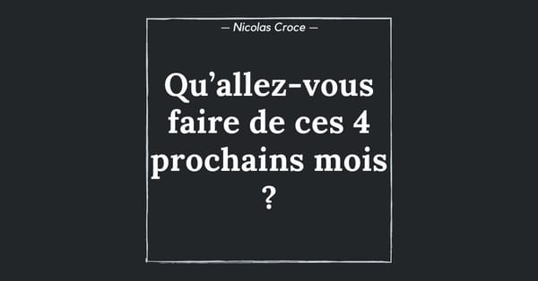 Qu’allez-vous faire de ces 4 prochains mois ?