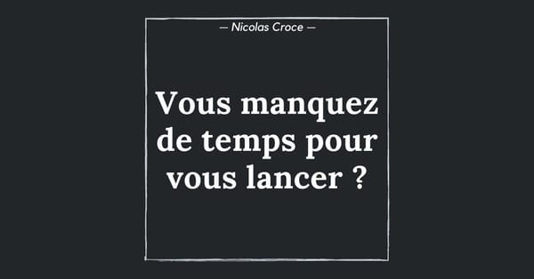 Vous manquez de temps pour vous lancer ?