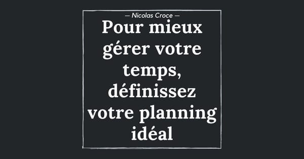 Pour mieux gérer votre temps, définissez votre planning idéal