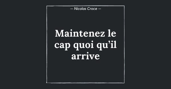 Maintenez le cap quoi qu’il arrive