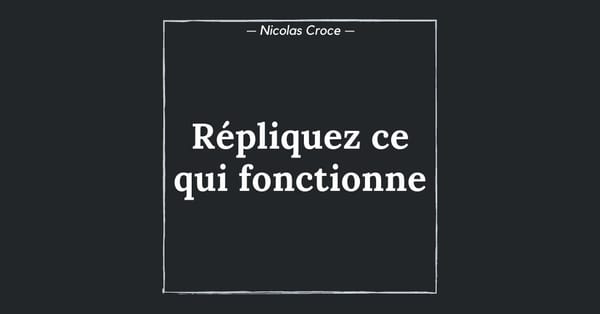 Répliquez ce qui fonctionne