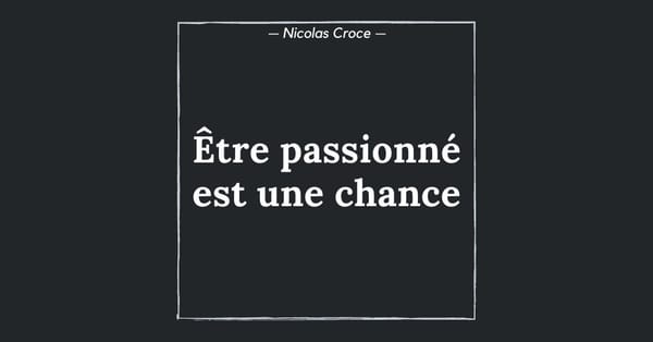 Être passionné est une chance