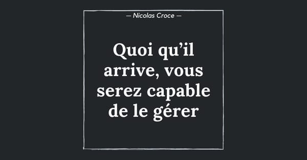 Quoi qu’il arrive, vous serez capable de le gérer