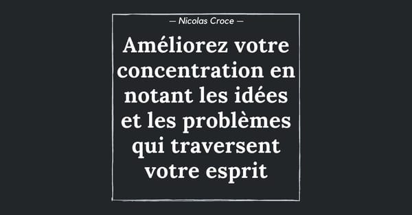 Améliorez votre concentration en notant les idées et les problèmes qui traversent votre esprit