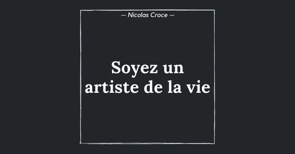 Soyez un artiste de la vie
