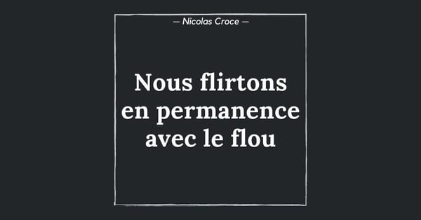 Nous flirtons en permanence avec le flou